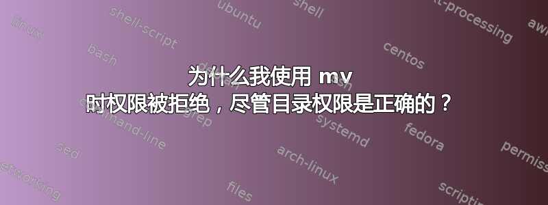 为什么我使用 mv 时权限被拒绝，尽管目录权限是正确的？