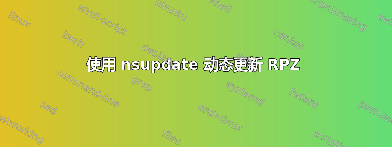 使用 nsupdate 动态更新 RPZ