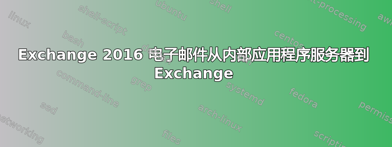 Exchange 2016 电子邮件从内部应用程序服务器到 Exchange