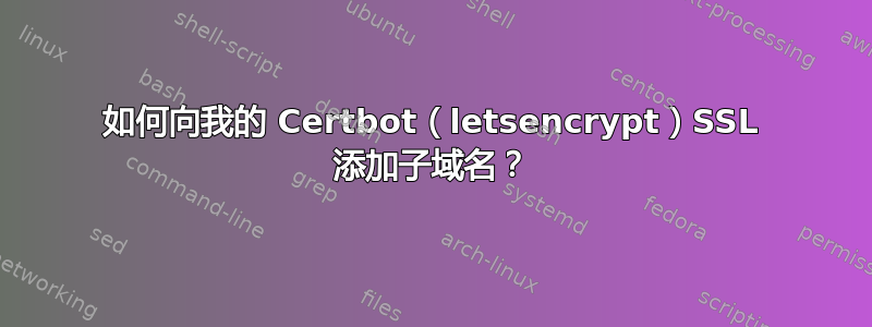 如何向我的 Certbot（letsencrypt）SSL 添加子域名？