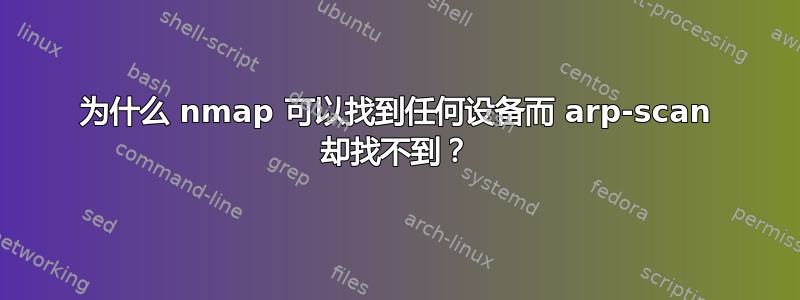 为什么 nmap 可以找到任何设备而 arp-scan 却找不到？