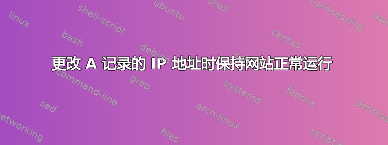 更改 A 记录的 IP 地址时保持网站正常运行