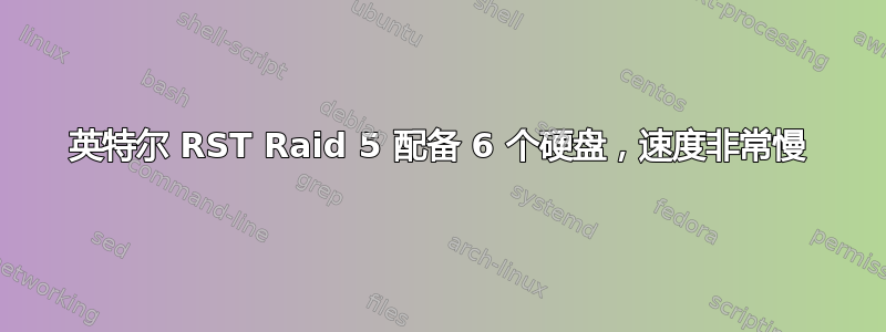 英特尔 RST Raid 5 配备 6 个硬盘，速度非常慢