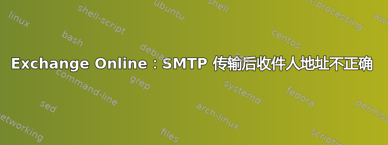 Exchange Online：SMTP 传输后收件人地址不正确