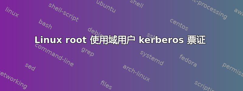 Linux root 使用域用户 kerberos 票证