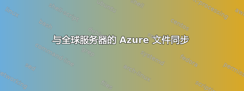 与全球服务器的 Azure 文件同步