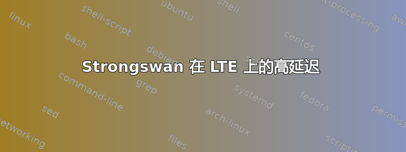 Strongswan 在 LTE 上的高延迟