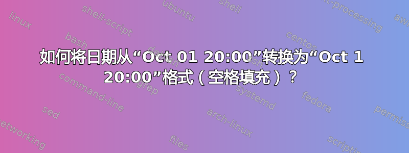 如何将日期从“Oct 01 20:00”转换为“Oct 1 20:00”格式（空格填充）？