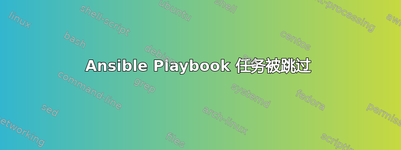 Ansible Playbook 任务被跳过