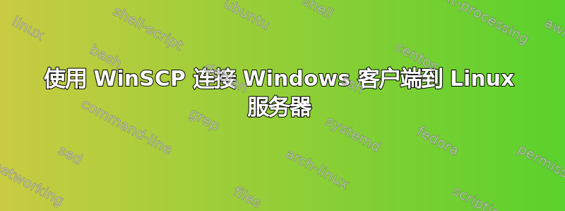 使用 WinSCP 连接 Windows 客户端到 Linux 服务器