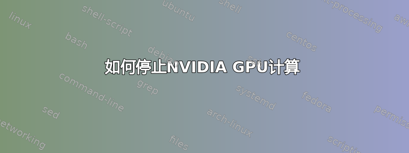 如何停止NVIDIA GPU计算