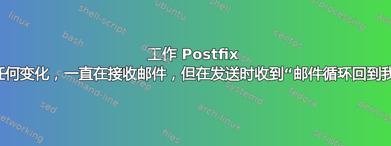 工作 Postfix 没有任何变化，一直在接收邮件，但在发送时收到“邮件循环回到我自己