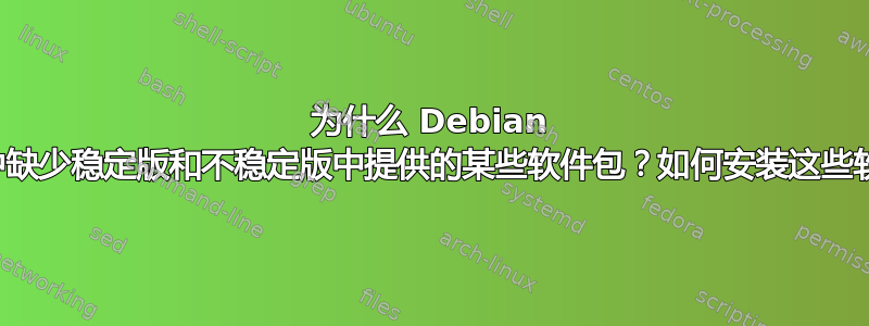 为什么 Debian 测试版中缺少稳定版和不稳定版中提供的某些软件包？如何安装这些软件包？