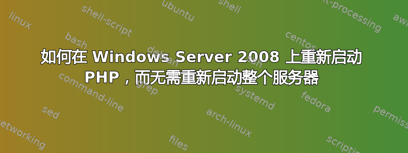 如何在 Windows Server 2008 上重新启动 PHP，而无需重新启动整个服务器