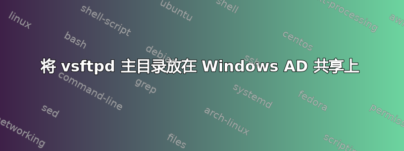 将 vsftpd 主目录放在 Windows AD 共享上