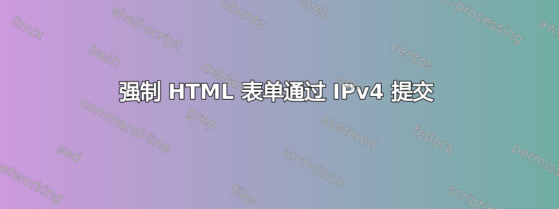 强制 HTML 表单通过 IPv4 提交