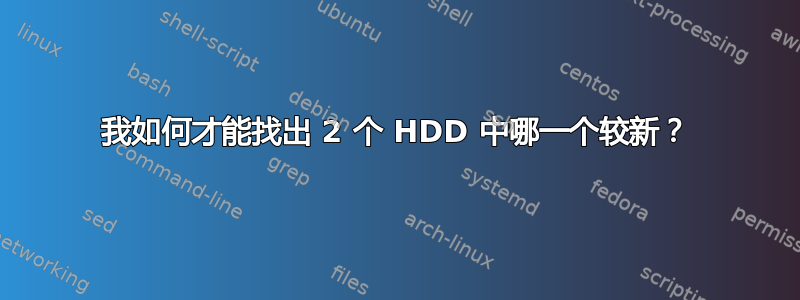 我如何才能找出 2 个 HDD 中哪一个较新？