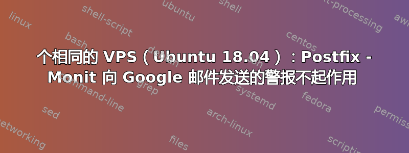 2 个相同的 VPS（Ubuntu 18.04）：Postfix - Monit 向 Google 邮件发送的警报不起作用