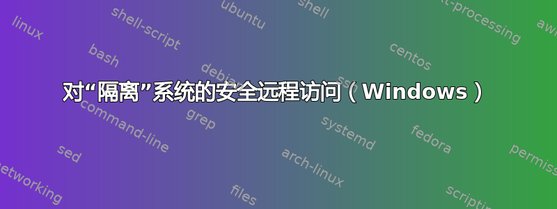 对“隔离”系统的安全远程访问（Windows）