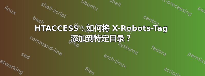 HTACCESS：如何将 X-Robots-Tag 添加到特定目录？