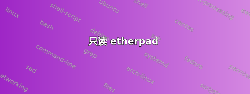 只读 etherpad