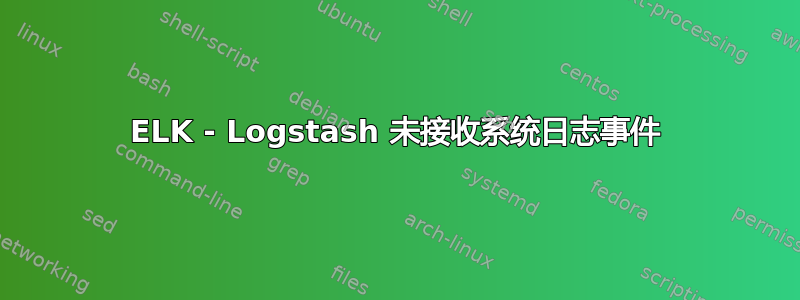 ELK - Logstash 未接收系统日志事件