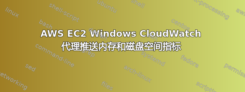 AWS EC2 Windows CloudWatch 代理推送内存和磁盘空间指标