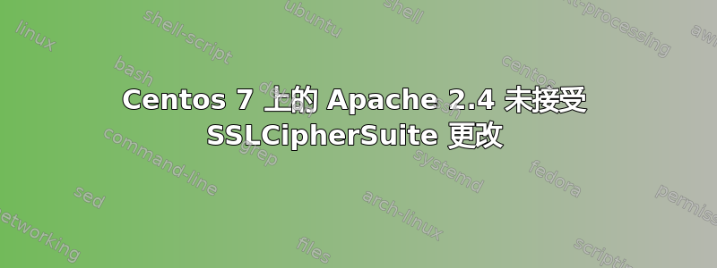 Centos 7 上的 Apache 2.4 未接受 SSLCipherSuite 更改