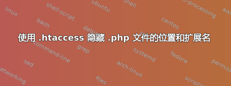 使用 .htaccess 隐藏 .php 文件的位置和扩展名