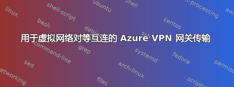 用于虚拟网络对等互连的 Azure VPN 网关传输