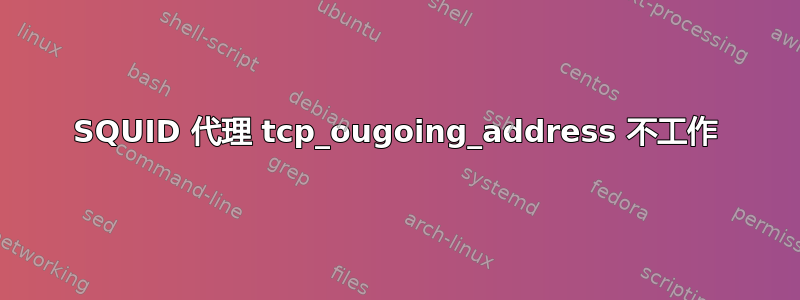 SQUID 代理 tcp_ougoing_address 不工作