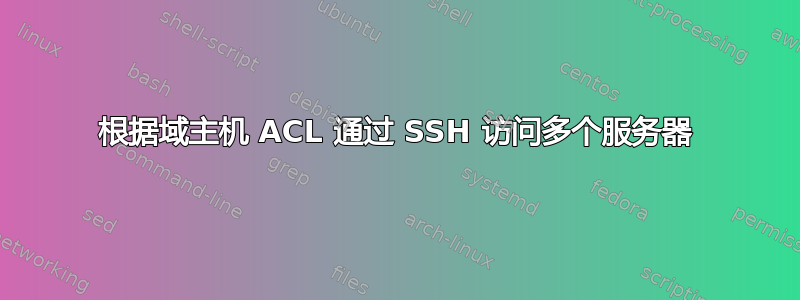 根据域主机 ACL 通过 SSH 访问多个服务器