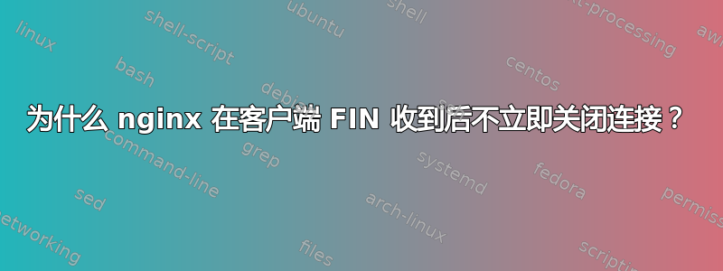 为什么 nginx 在客户端 FIN 收到后不立即关闭连接？