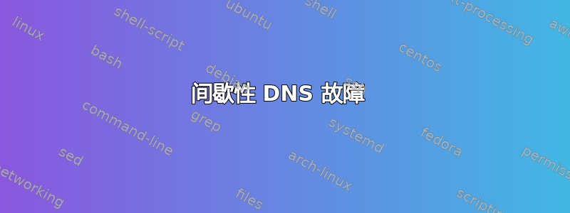 间歇性 DNS 故障 