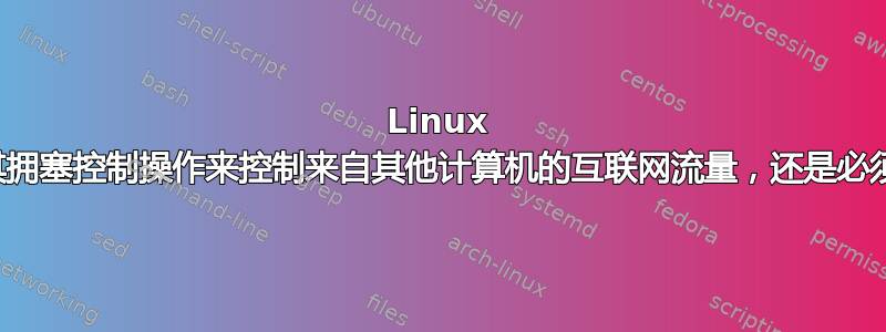 Linux 路由器能否利用其拥塞控制操作来控制来自其他计算机的互联网流量，还是必须充当反向代理？