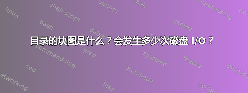 目录的块图是什么？会发生多少次磁盘 I/O？