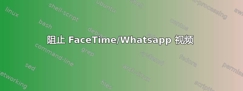 阻止 FaceTime/Whatsapp 视频