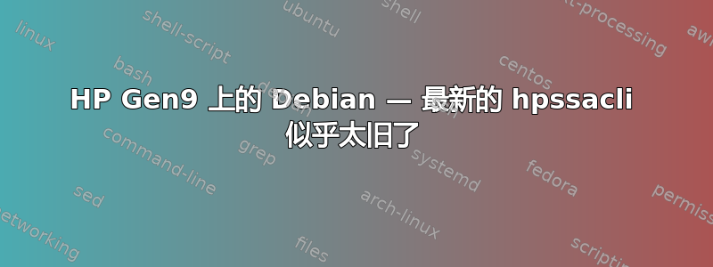 HP Gen9 上的 Debian — 最新的 hpssacli 似乎太旧了