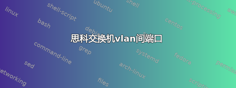 思科交换机vlan间端口