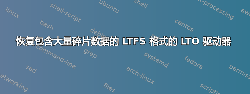 恢复包含大量碎片数据的 LTFS 格式的 LTO 驱动器