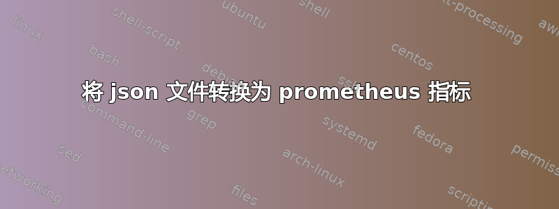 将 json 文件转换为 prometheus 指标