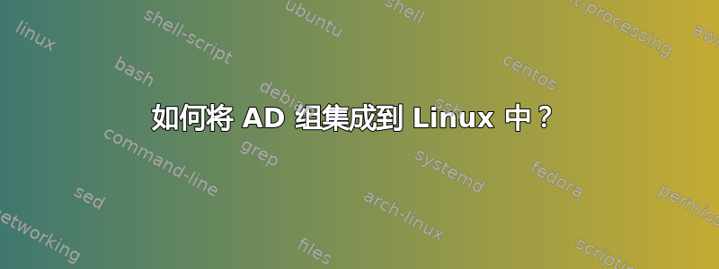 如何将 AD 组集成到 Linux 中？