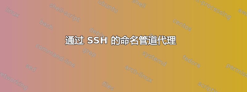 通过 SSH 的命名管道代理 