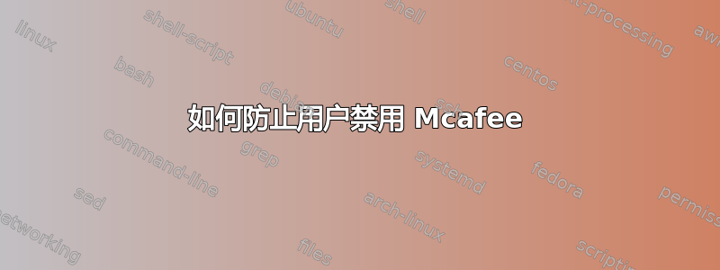 如何防止用户禁用 Mcafee