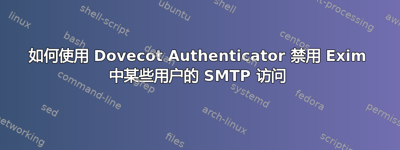 如何使用 Dovecot Authenticator 禁用 Exim 中某些用户的 SMTP 访问