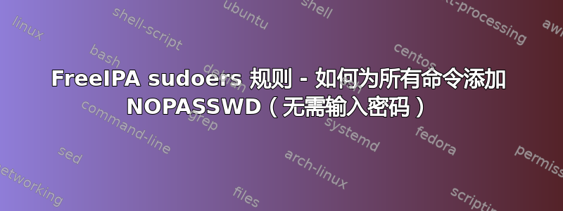 FreeIPA sudoers 规则 - 如何为所有命令添加 NOPASSWD（无需输入密码）