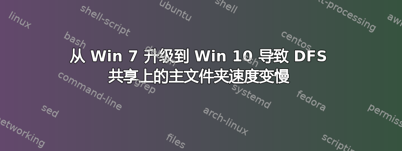 从 Win 7 升级到 Win 10 导致 DFS 共享上的主文件夹速度变慢