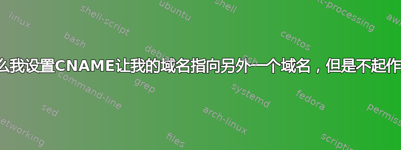 为什么我设置CNAME让我的域名指向另外一个域名，但是不起作用？