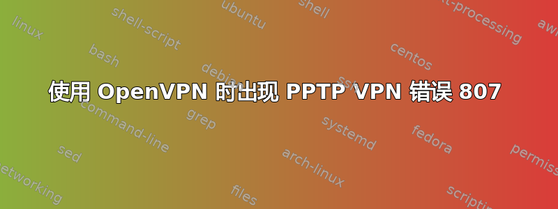 使用 OpenVPN 时出现 PPTP VPN 错误 807