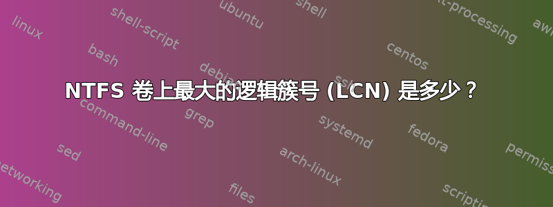 NTFS 卷上最大的逻辑簇号 (LCN) 是多少？